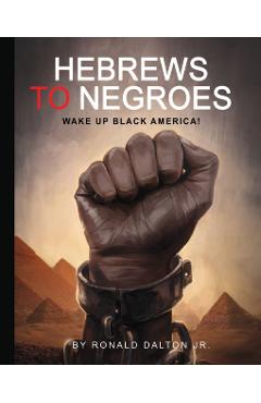 Hebrews to Negroes: Wake Up Black America! - Ronald Dalton Jr