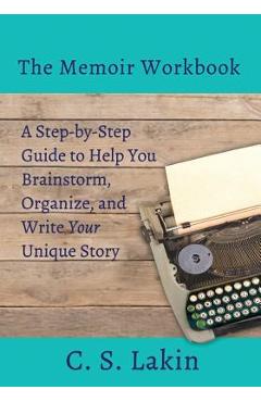 The Memoir Workbook: A Step-By Step Guide to Help You Brainstorm, Organize, and Write Your Unique Story - C. S. Lakin