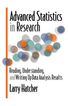 Advanced Statistics in Research: Reading, Understanding, and Writing Up Data Analysis Results - Larry Hatcher