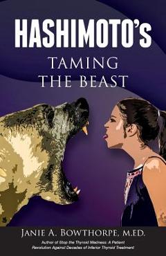 Hashimoto\'s: Taming the Beast - Janie A. Bowthorpe