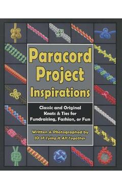 Paracord Project Inspirations: Classic and Original Knots & Ties for Fundraising, Fashion, or Fun - J. D. Lenzen