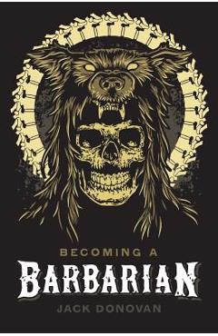 Becoming a Barbarian - Jack Donovan