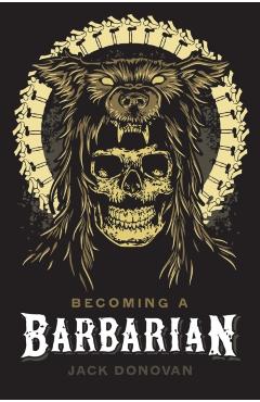 Becoming a Barbarian - Jack Donovan