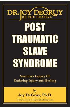 Post Traumatic Slave Syndrome: America\'s Legacy of Enduring Injury and Healing - Joy Angela Degruy