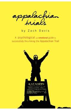 Appalachian Trials: A Psychological and Emotional Guide To Thru-Hike the Appalachian Trail - Zach Davis