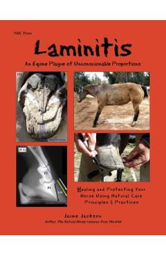 Laminitis: An Equine Plague of Unconscionable Proportions: Healing and Protecting Your Horse Using Natural Principles & Practices - Jaime Jackson