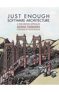 Just Enough Software Architecture: A Risk-Driven Approach - George Fairbanks