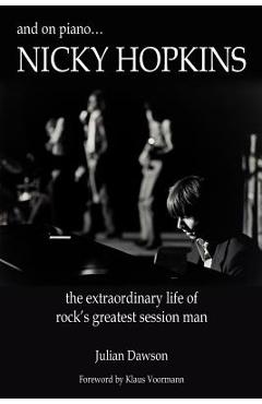 And on Piano ...Nicky Hopkins: The Extraordinary Life of Rock\'s Greatest Session Man - Julian Dawson