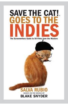 Save the Cat! Goes to the Indies: The Screenwriters Guide to 50 Films from the Masters - Salva Rubio