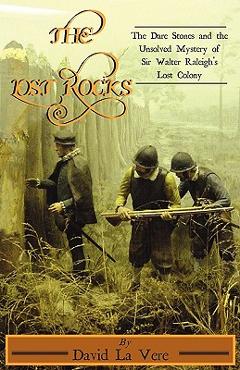 The Lost Rocks: The Dare Stones and the Unsolved Mystery of Sir Walter Raleigh\'s Lost Colony - David La Vere
