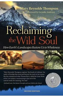Reclaiming the Wild Soul: How Earth\'s Landscapes Restore Us to Wholeness - Mary Reynolds Thompson