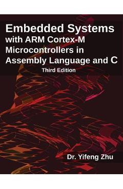 Embedded Systems with Arm Cortex-M Microcontrollers in Assembly Language and C: Third Edition - Yifeng Zhu