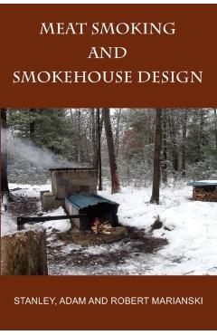 Meat Smoking And Smokehouse Design - Stanley Marianski