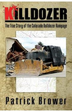 Killdozer: The True Story of the Colorado Bulldozer Rampage - Patrick F. Brower