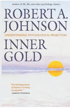 Inner Gold: Understanding Psychological Projection - Robert A. Johnson
