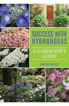Success With Hydrangeas: A Gardener's Guide - Lorraine Ballato
