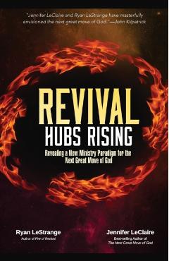 Revival Hubs Rising: Revealing a New Ministry Paradigm for the Next Great Move of God - Ryan Lestrange