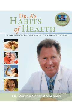 Dr. A\'s Habits of Health: The Path to Permanent Weight Control and Optimal Health - Wayne Scott Andersen