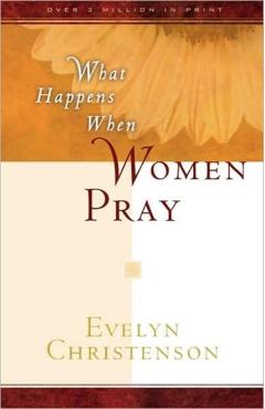 What Happens When Women Pray - Evelyn Carol Christenson