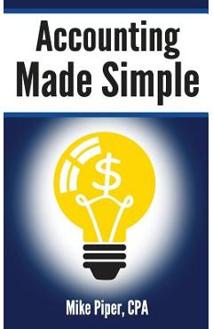 Accounting Made Simple: Accounting Explained in 100 Pages or Less - Mike Piper
