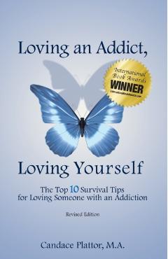 Loving an Addict, Loving Yourself: The Top 10 Survival Tips for Loving Someone with an Addiction - Candace Plattor