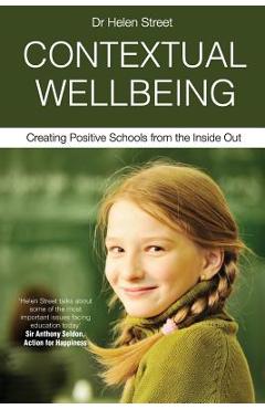 Contextual Wellbeing: Creating Positive Schools from the Inside Out - Helen Street