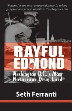 Rayful Edmond: Washington D.C.\'s Most Notorious Drug Lord - Seth Ferranti