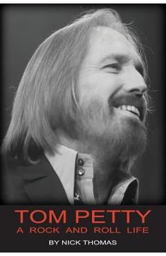 Tom Petty: A Rock and Roll Life - Nick Thomas