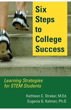 Six Steps to College Success: Learning Strategies for STEM Students - Kathleen C. Straker