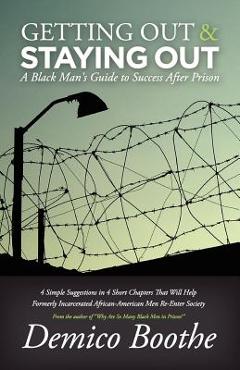 Getting Out & Staying Out: A Black Man\'s Guide to Success After Prison - Demico Boothe