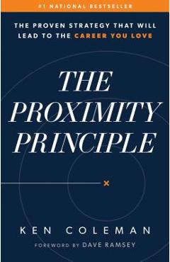 The Proximity Principle: The Proven Strategy That Will Lead to a Career You Love - Ken Coleman