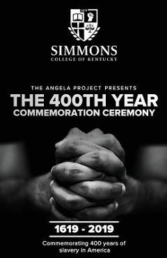 The Angela Project Presents The 400th Year Commemoration Ceremony: 1619-2019: Commemorating 400 Years of Institutionalized Slavery in Colonized Americ - Cheri L. Mills