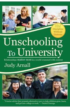 Unschooling to university: relationships matter most in a world crammed with content - judy l. arnall