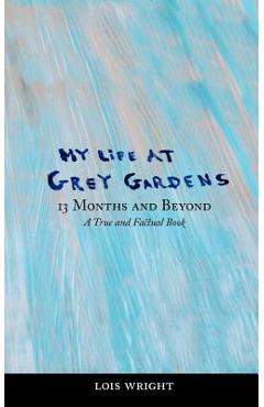My Life at Grey Gardens: 13 Months and Beyond - Lois Wright