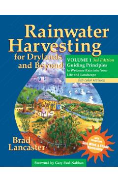 Rainwater Harvesting for Drylands and Beyond, Volume 1, 3rd Edition: Guiding Principles to Welcome Rain Into Your Life and Landscape - Brad Lancaster