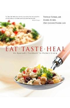 Eat, Taste, Heal: An Ayurevdic Cookbook for Modern Living - Thomas Yarema M. D.