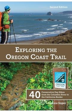 Exploring the Oregon Coast Trail: 40 Consecutive Day Hikes from the Columbia River to the California Border - Connie Soper