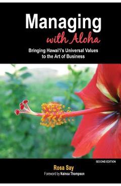 Managing with Aloha: Bringing Hawai\'i\'s Universal Values to the Art of Business - Rosa Say