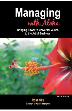 Managing with Aloha: Bringing Hawai'i's Universal Values to the Art of Business - Rosa Say