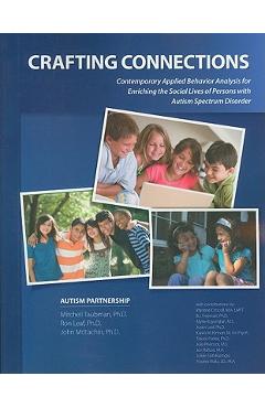Crafting Connections: Contemporary Applied Behavior Analysis for Enriching the Social Lives of Persons with Autism Spectrum Disorder - Mitchell Taubman