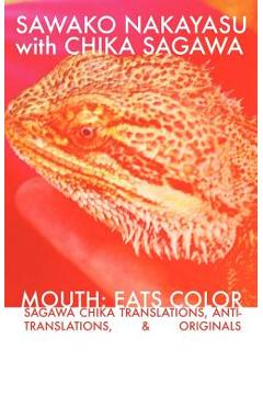 Mouth: Eats Color -- Sagawa Chika Translations, Anti-Translations, & Originals - Sawako Nakayasu