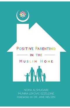 Positive Parenting in the Muslim Home - Noha Alshugairi