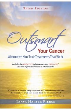 Outsmart Your Cancer: Alternative Non-Toxic Treatments That Work (Third Edition) - Tanya Harter Pierce