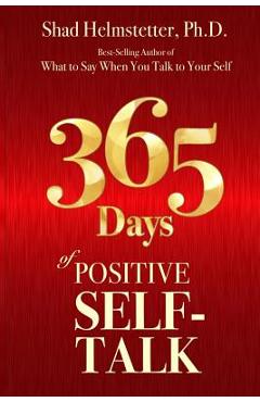 365 Days of Positive Self-Talk - Shad Helmstetter Ph. D.