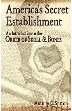 America\'s Secret Establishment: An Introduction to the Order of Skull & Bones - Antony C. Sutton