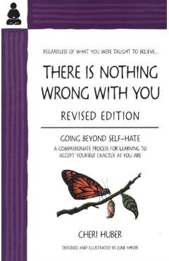 There Is Nothing Wrong with You: Going Beyond Self-Hate - Cheri Huber