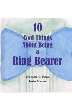 10 Cool Things about Being a Ring Bearer - Penelope C. Paine