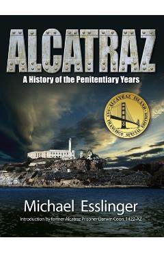 Alcatraz: A History of the Penitentiary Years - Michael Esslinger