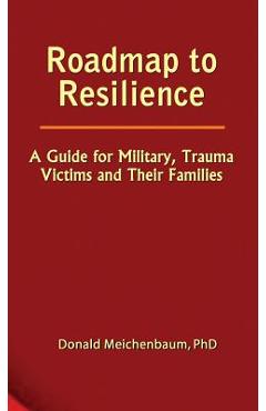 Roadmap to Resilience: A Guide for Military, Trauma Victims and Their Families - Donald Meichenbaum