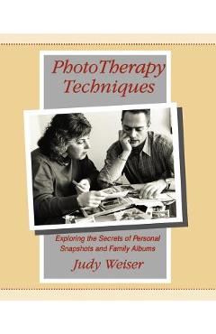 PhotoTherapy Techniques: Exploring the Secrets of Personal Snapshots and Family Albums - Judy Weiser
